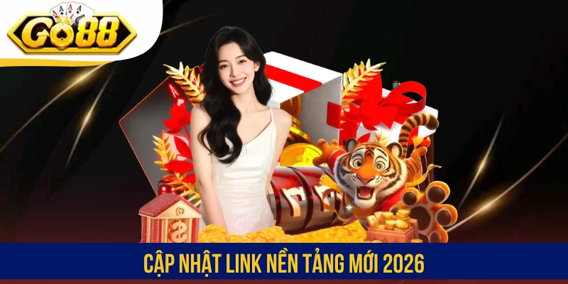 Cập nhật link nền tảng mới 2026