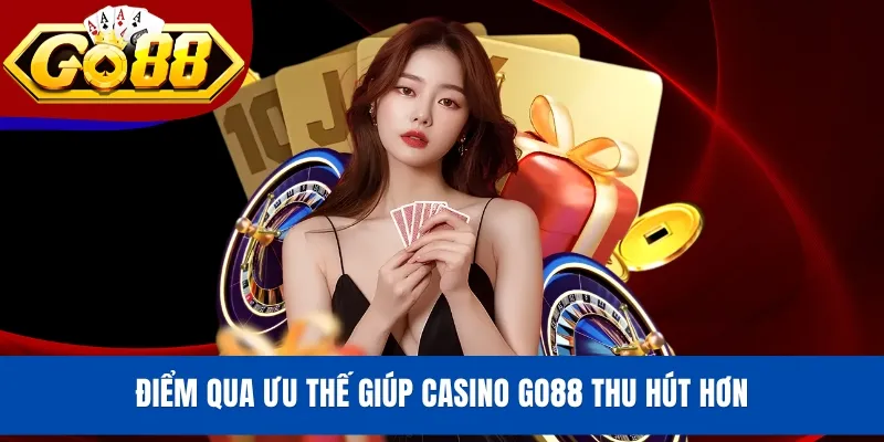 Điểm qua ưu thế giúp Casino GO88 thu hút hơn
