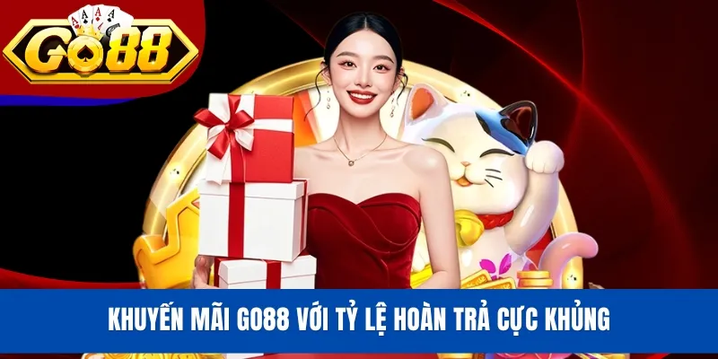 Khuyến mãi GO88 với tỷ lệ hoàn trả cực khủng