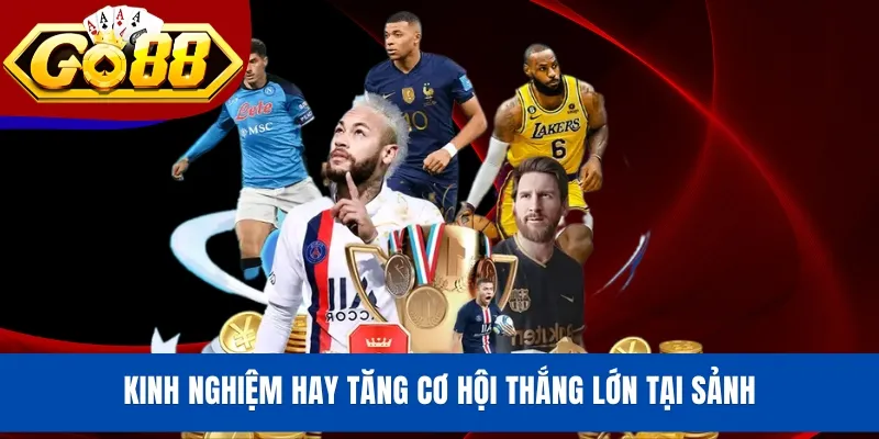 Kinh nghiệm hay tăng cơ hội thắng lớn tại sảnh