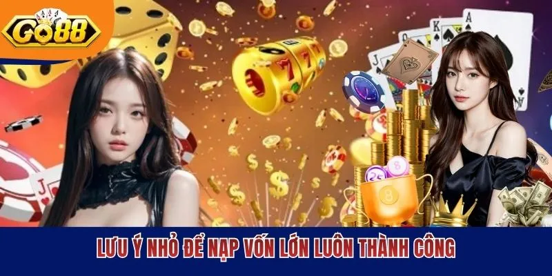 Lưu ý nhỏ để nạp vốn lớn luôn thành công