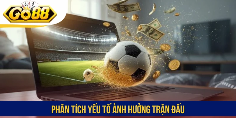Phân tích yếu tố ảnh hưởng trận đấu