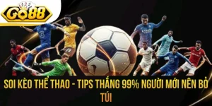 Soi Kèo Thể Thao - Tips Thắng 99% Người Mới Nên Bỏ Túi